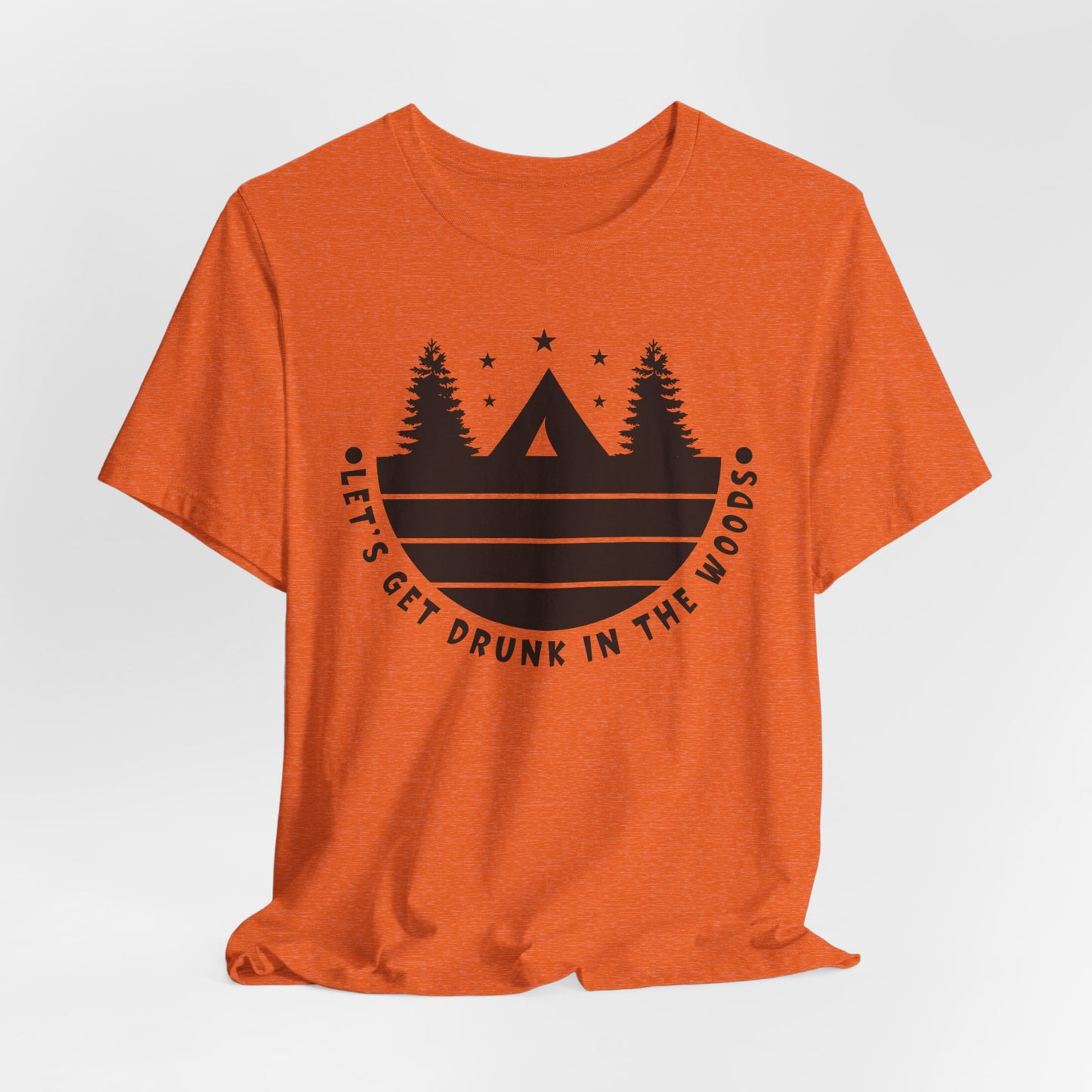 Let's Get Drunk In The Woods Tee