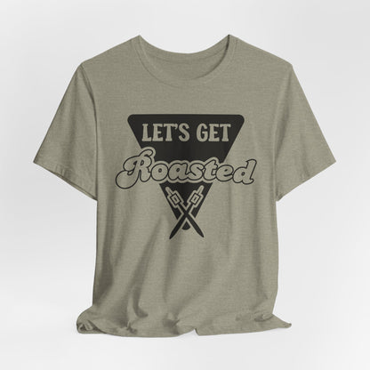 Let's Get Roasted Tee
