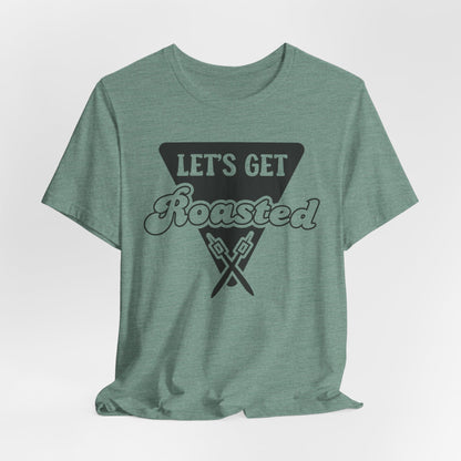 Let's Get Roasted Tee