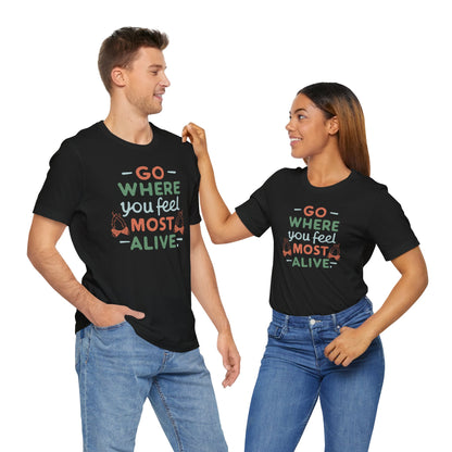 Go where you feel most alive Tee