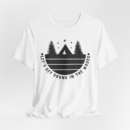 Let's Get Drunk In The Woods Tee