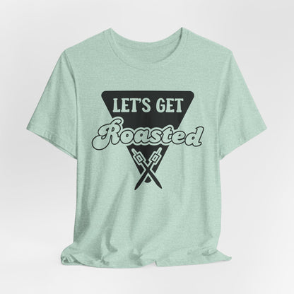 Let's Get Roasted Tee