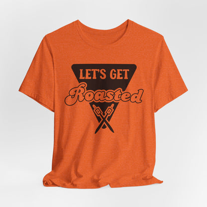 Let's Get Roasted Tee