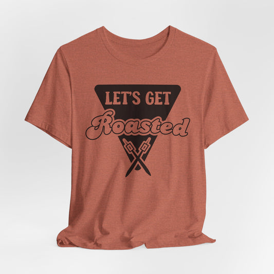 Let's Get Roasted Tee