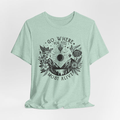 Go Where You Feel Most Alive Tee