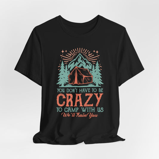 You dont have to be crazy to camp Tee