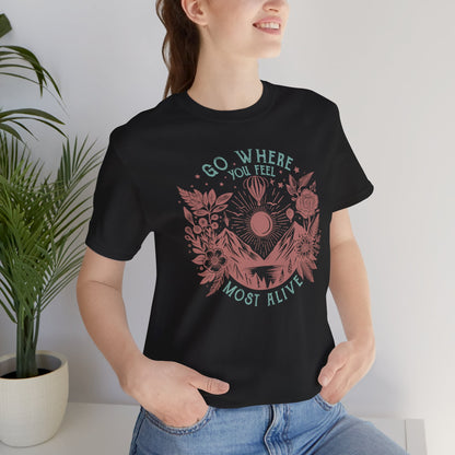 Go Where You Feel Most Alive Tee