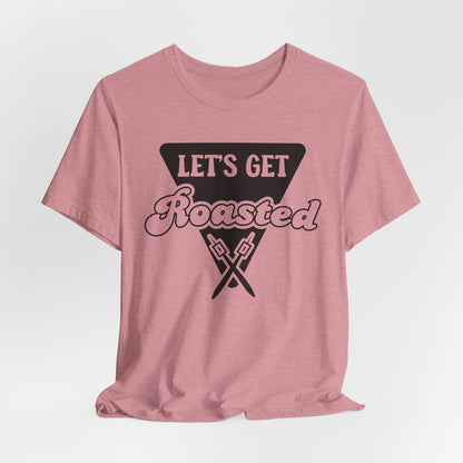 Let's Get Roasted Tee