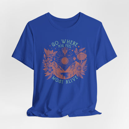 Go Where You Feel Most Alive Tee