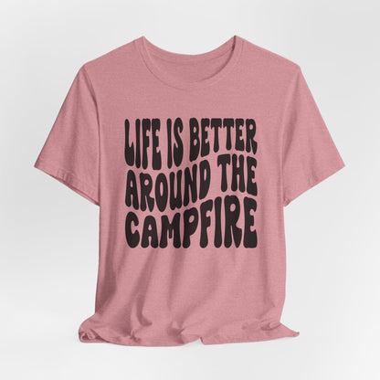 Life Is Better Around The Campfire Tee