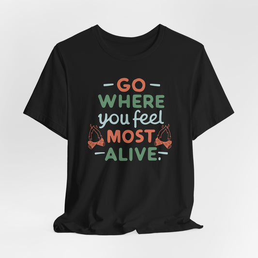 Go where you feel most alive Tee