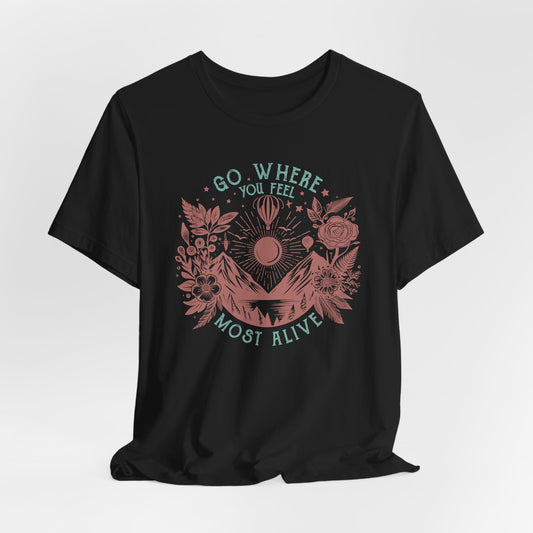 Go Where You Feel Most Alive Tee