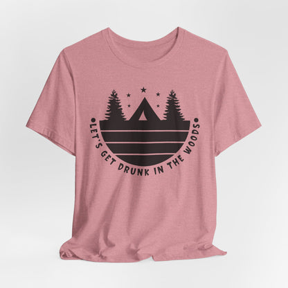 Let's Get Drunk In The Woods Tee