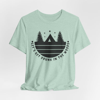 Let's Get Drunk In The Woods Tee