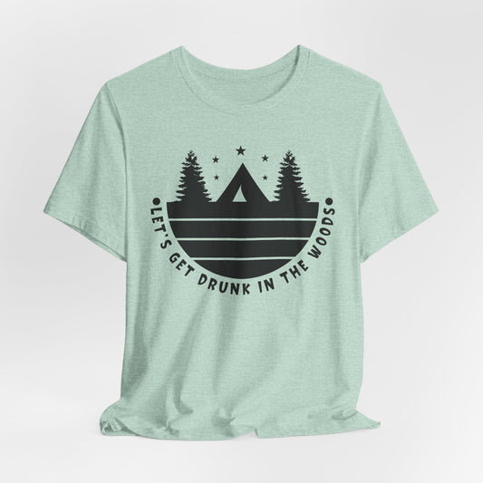 Let's Get Drunk In The Woods Tee