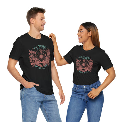 Go Where You Feel Most Alive Tee